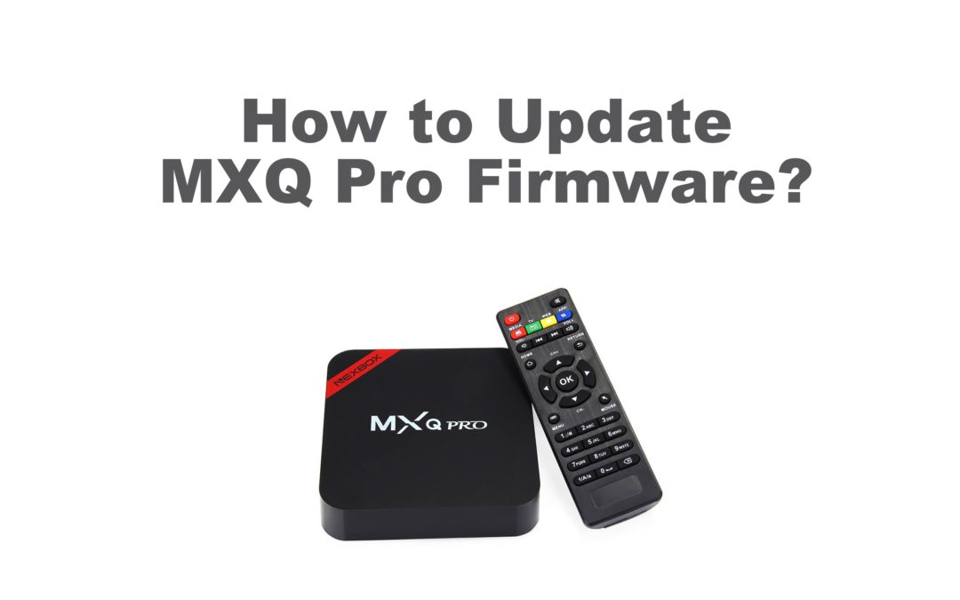 How to Update MXQ Pro Firmware [Step By Step]