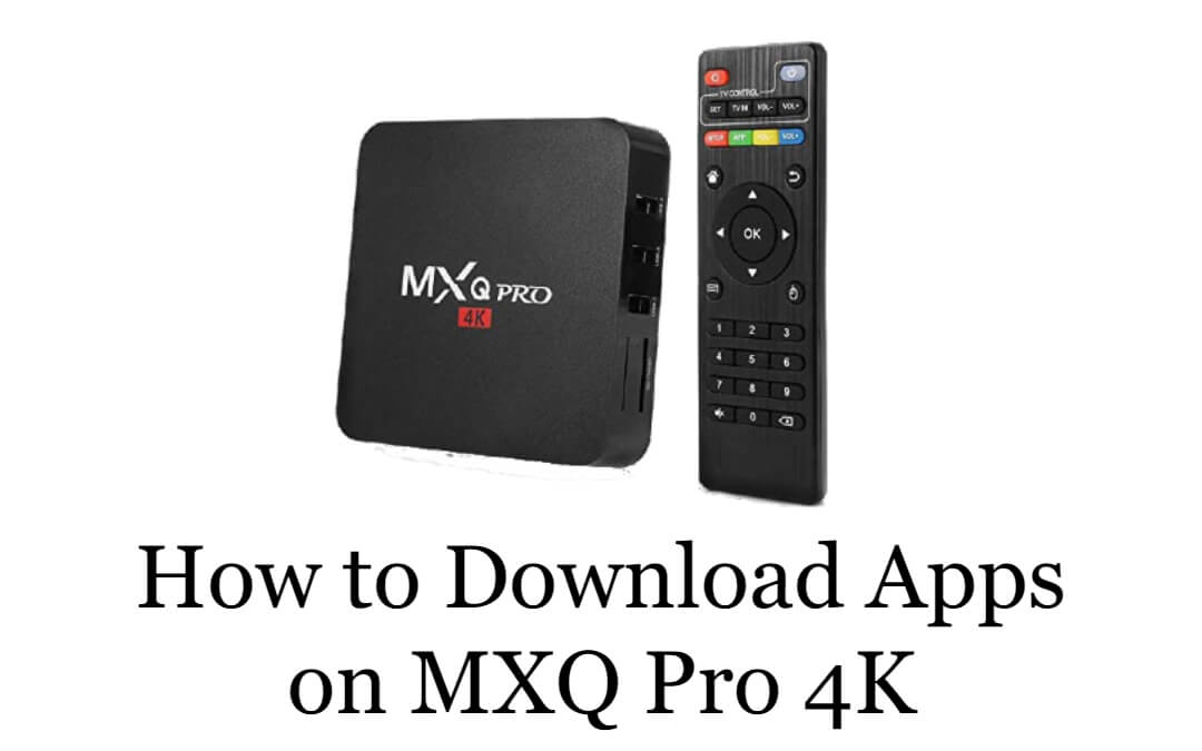 How to Download Apps on MXQ Pro 4K