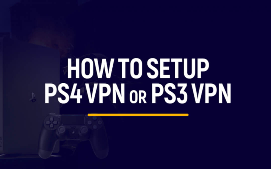 How to Setup a VPN on PlayStation (PS3, PS4, PS5)
