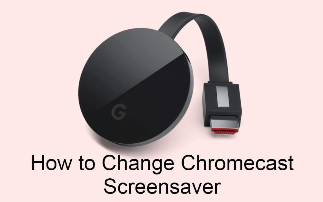 Change Chromecast Screensaver