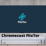 Chromecast FlixTor