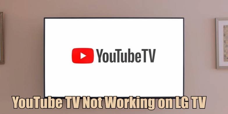 YouTube TV Not Working on LG TV